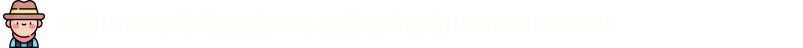 中国·6163银河线路检测中心(股份有限公司)-Official website